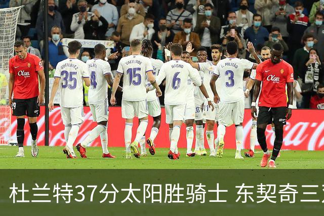 杜兰特37分太阳胜骑士 东契奇三双独行侠擒牛