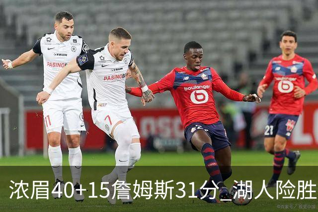 浓眉40+15詹姆斯31分 湖人险胜送奇才13连败